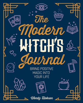 The Modern Witch's Journal: Bring Positive Magic Into Your Life
