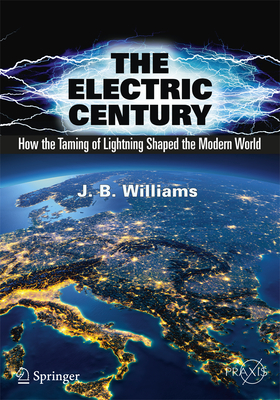 The Electric Century: How the Taming of Lightning Shaped the Modern World Cover Image