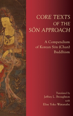 Core Texts of the Sŏn Approach: A Compendium of Korean Sŏn (Chan) Buddhism By Jeffrey L. Broughton Cover Image