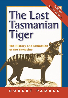 The Last Tasmanian Tiger: The History and Extinction of the Thylacine By Robert Paddle Cover Image