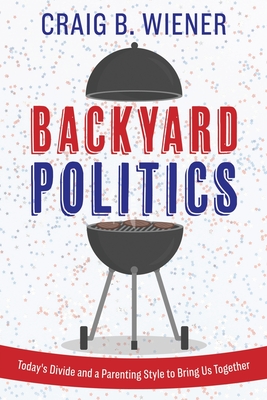 Backyard Politics: Today's Divide and a Parenting Style to Bring Us Together