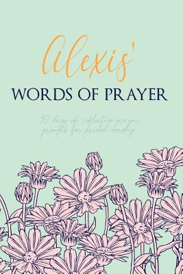Alexis' Words of Prayer: 90 Days of Reflective Prayer Prompts for Guided Worship - Personalized Cover