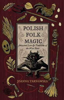 Polish Folk Magic: Ancestral Lore & Traditions of the West Slavs By Joanna Tarnawska Cover Image