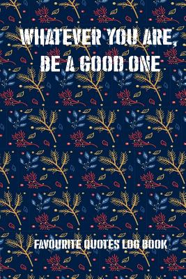Whatever You Are, Be a Good One: Favourite Quotes Log Book By Erick Lexi Cover Image
