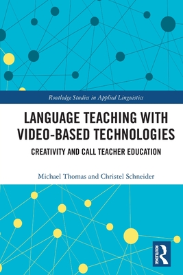 Language Teaching with Video-Based Technologies: Creativity and Call Teacher Education (Routledge Studies in Applied Linguistics) Cover Image