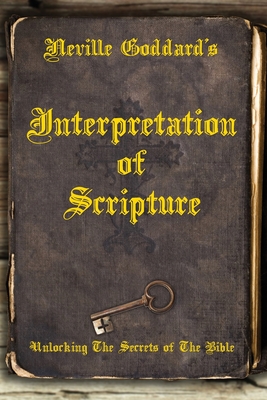 Neville Goddard's Interpretation of Scripture: Unlocking The Secrets of The Bible By David Allen (Compiled by), Neville Goddard Cover Image