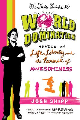 The Teen's Guide to World Domination: Advice on Life, Liberty, and the Pursuit of Awesomeness By Josh Shipp Cover Image