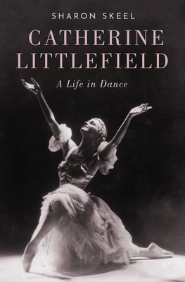 Catherine Littlefield: A Life in Dance By Sharon Skeel Cover Image