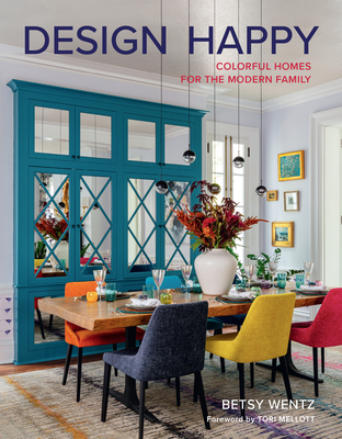 Design Happy: Colorful Homes for the Modern Family By Betsy Wentz Cover Image