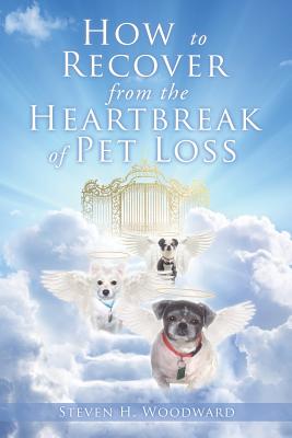 How to Recover from the Heartbreak of Pet Loss By Steven H. Woodward Cover Image