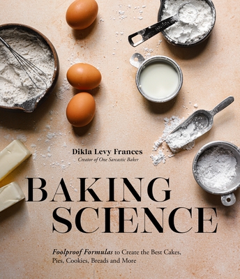 Baking Science: Foolproof Formulas to Create the Best Cakes, Pies, Cookies, Breads and More By Dikla Levy Frances Cover Image