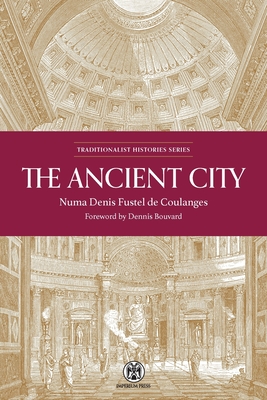 The Ancient City - Imperium Press By Numa Denis Fustel de Coulanges, Dennis Bouvard (Foreword by) Cover Image