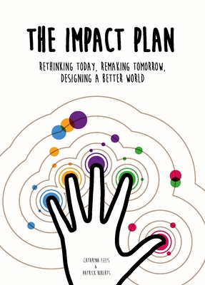 The Impact Plan: Rethinking today, remaking tomorrow, designing a better world By Patrick Roberts, Catarina Lelis Cover Image