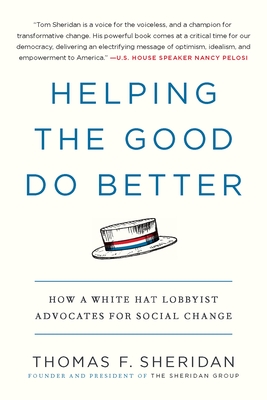 Helping the Good Do Better: How a White Hat Lobbyist Advocates for Social Change By Thomas F. Sheridan Cover Image