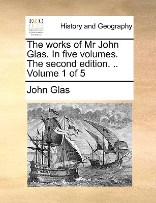 Cover for The Works of MR John Glas. in Five Volumes. the Second Edition. .. Volume 1 of 5