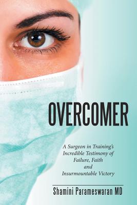 Overcomer: A Surgeon in Training's Incredible Testimony of Failure, Faith and Insurmountable Victory By Shamini Parameswaran Cover Image