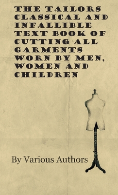 The Tailors Classical and Infallible Text Book of Cutting all Garments Worn by Men, Women and Children Cover Image
