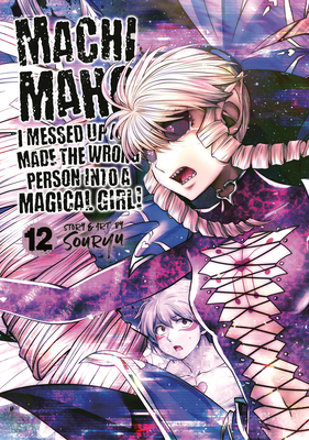 Machimaho: I Messed Up and Made the Wrong Person Into a Magical Girl! Vol. 12 Cover Image