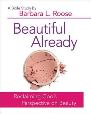 Beautiful Already - Women's Bible Study Participant Book: Reclaiming God's Perspective on Beauty