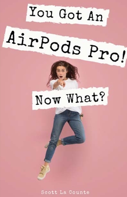 You Got An AirPods Pro! Now What?: A Ridiculously Simple Guide to Using Apple's Wireless Headphones Cover Image