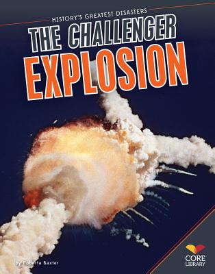 Challenger Explosion (History's Greatest Disasters) By Roberta Baxter Cover Image