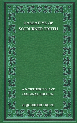Narrative of Sojourner Truth: A Northern Slave - Original Edition By Sojourner Truth Cover Image