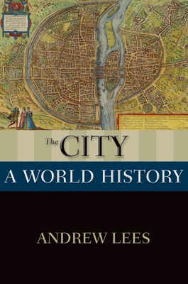 The City: A World History (New Oxford World History) By Andrew Lees Cover Image