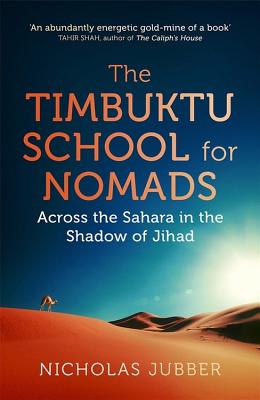 The Timbuktu School for Nomads: Across the Sahara in the Shadow of Jihad By Nicholas Jubber Cover Image