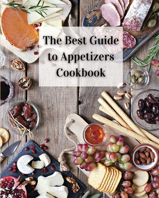 The Best Guide to Appetizers Cookbook: Over 80 Recipes With Easy to Prepare Appetizers The Best Guide to Appetizers Cookbook: Over 80 Recipes With Easy to Prepare Appetizers cover