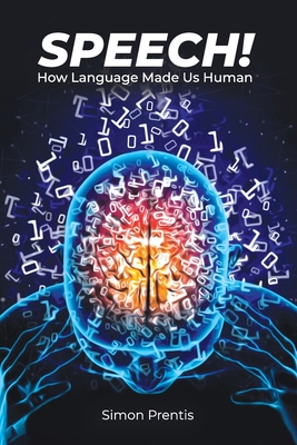SPEECH! How Language Made Us Human By Simon Prentis Cover Image