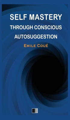 Self Mastery through Conscious Autosuggestion By Emile Coué Cover Image