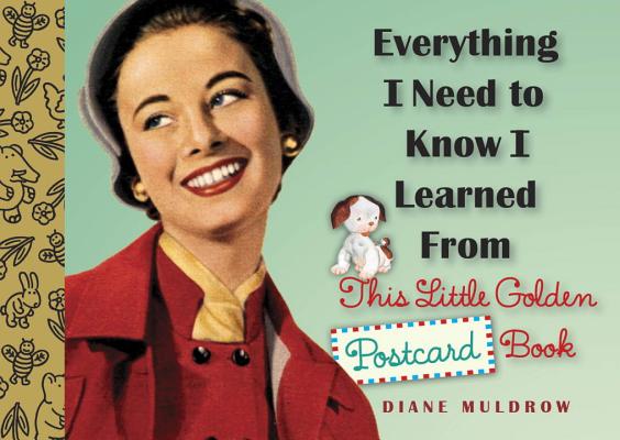 Everything I Need to Know I Learned From this Little Golden Postcard Book By Diane Muldrow Cover Image