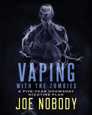 Vaping With The Zombines: A Five-Year Doomsday Nicotine Plan By E. T. Ivester (Editor), S. T. Hall (Photographer), Joe Nobody Cover Image