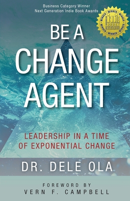 Be a Change Agent: Leadership in a Time of Exponential Change By Dele Ola, Vern Campbell (Foreword by) Cover Image