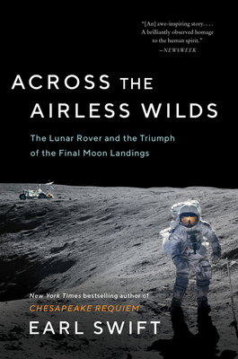 Across the Airless Wilds: The Lunar Rover and the Triumph of the Final Moon Landings By Earl Swift Cover Image