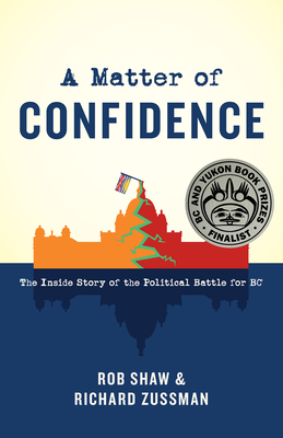 A Matter of Confidence: The Inside Story of the Political Battle for BC By Rob Shaw, Richard Zussman Cover Image