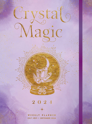 Crystal Magic 2024 Weekly Planner: July 2023 - December 2024 Cover Image