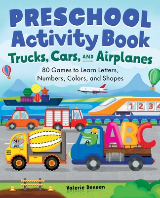Preschool Activity Book Trucks, Cars, and Airplanes: 80 Games to Learn Letters, Numbers, Colors, and Shapes (school skills activity books) By Valerie Deneen Cover Image