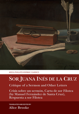 Sor Juana Inés de la Cruz, Critique of a Sermon and Other Letters: Crisis Sobre Un Sermón, Carta de Sor Filotea (by Manuel Fernández de Santa Cruz), R (Aris & Phillips Hispanic Classics)