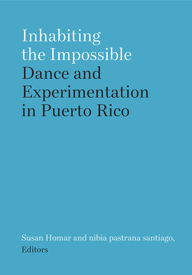 Inhabiting the Impossible: Dance and Experimentation in Puerto Rico (Studies in Dance: Theories and Practices) Cover Image