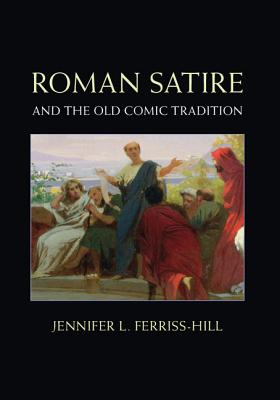 Roman Satire and the Old Comic Tradition By Jennifer L. Ferriss-Hill Cover Image