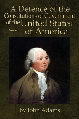 A Defence of the Constitutions of Government of the United States of America: Volume I