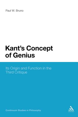 Kant's Concept of Genius: Its Origin and Function in the Third Critique (Continuum Studies in Philosophy #34) By Paul W. Bruno Cover Image