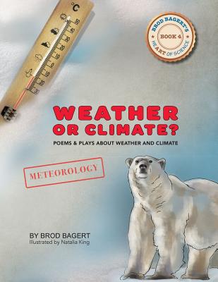 Weather or Climate?: Poems & Plays about Weather & Climate (Brod Bagert's Heart of Science #4)