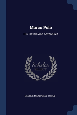 marco polo his travels and adventures by george makepeace towle