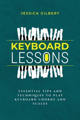 Keyboard Lessons: Essential Tips and Techniques to Play Keyboard Chords and Scales Cover Image