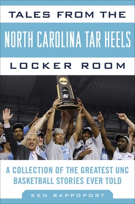 Tales from the North Carolina Tar Heels Locker Room: A Collection of the Greatest UNC Basketball Stories Ever Told (Tales from the Team) Cover Image