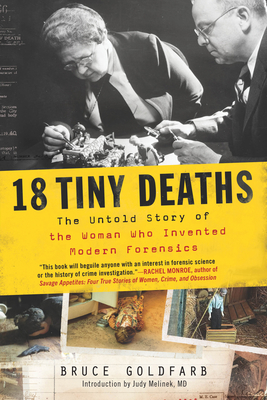 18 Tiny Deaths: The Untold Story of the Woman Who Invented Modern Forensics By Bruce Goldfarb, Judy Melinek (Introduction by) Cover Image