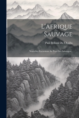 L'afrique Sauvage: Nouvelles Excursions Au Pays Des Ashangos... Cover Image