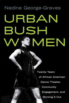 Urban Bush Women: Twenty Years of African American Dance Theater, Community Engagement, and Working It Out (Studies in Dance History) By Nadine George-Graves Cover Image